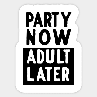 Party now adult later Sticker